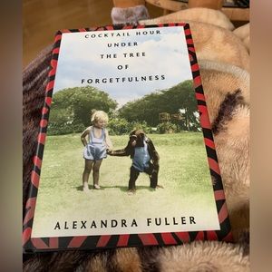 Cocktail Hour Under The Tree of Forgetfulness by Alexandra Fuller HC